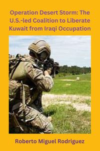 Produktbild: Operation Desert Storm: The U.S.-led Coalition to Liberate Kuwait from Iraqi Occupation