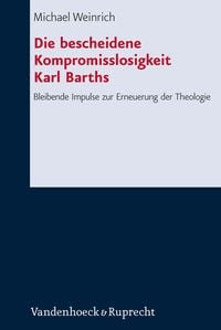 Produktbild: Die bescheidene Kompromisslosigkeit der Theologie Karl Barths