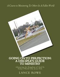 Produktbild: Going On To Perfection: A Disciple's Guide to Ministry: Advancing the Kingdom of God In Today's World Like Jesus Did.
