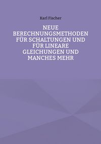 Produktbild: Neue Berechnungsmethoden f&uuml;r Schaltungen und f&uuml;r lineare Gleichungen und manches mehr