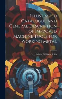 Produktbild: Illustrated Catalogue and General Description of Improved Machine Tools for Working Metal