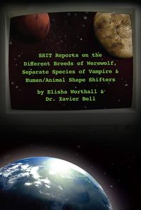 Produktbild: SSIT Reports on the Different Breeds of Werewolf, Separate Species of Vampire and Human/Animal Shape Shifters By Elisha Worthall and Dr. Xavier Bell