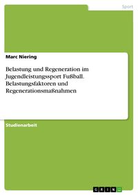 Produktbild: Belastung und Regeneration im Jugendleistungssport Fu&szlig;ball. Belastungsfaktoren und Regenerationsma&szlig;nahmen