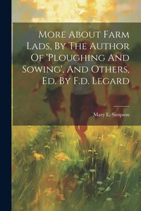Produktbild: More About Farm Lads, By The Author Of 'ploughing And Sowing', And Others, Ed. By F.d. Legard