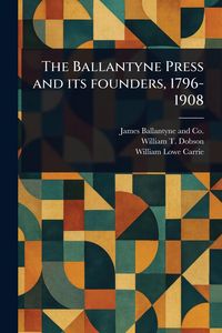 Produktbild: The Ballantyne Press and Its Founders, 1796-1908