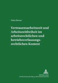 Produktbild: Vertrauensarbeitszeit und Arbeitszeitfreiheit im arbeitszeitrechtlichen und betriebsverfassungsrechtlichen Kontext