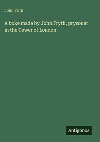 Produktbild: A boke made by John Fryth, prysoner in the Tower of London