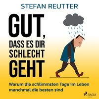 Produktbild: Gut, dass es dir schlecht geht - Warum die schlimmsten Tage im Leben manchmal die besten sind
