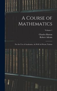Produktbild: A Course of Mathematics: For the Use of Academies, As Well As Private Tuition; Volume 1