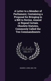 Produktbild: A Letter to a Member of Parliament, Containing a Proposal for Bringing in a Bill to Revise, Amend or Repeal Certain Obsolete Statutes, Commonly Called