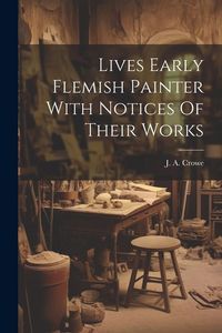 Produktbild: Lives Early Flemish Painter With Notices Of Their Works