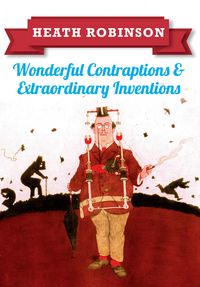 Produktbild: Heath Robinson: Wonderful Contraptions and Extraordinary Inventions