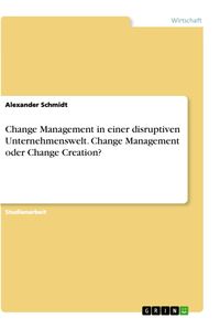 Bild vom Artikel Change Management in einer disruptiven Unternehmenswelt. Change Management oder Change Creation? vom Autor Alexander Schmidt