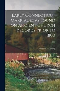 Produktbild: Early Connecticut Marriages as Found on Ancient Church Records Prior to 1800; 1896