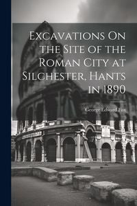 Produktbild: Excavations On the Site of the Roman City at Silchester, Hants in 1890
