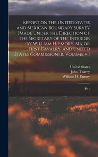 Produktbild: Report on the United States and Mexican Boundary Survey ?made Under the Direction of the Secretary of the Interior /by William H. Emory, Major First C