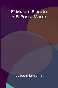Produktbild: El Mulato Pl&aacute;cido o El Poeta M&aacute;rtir