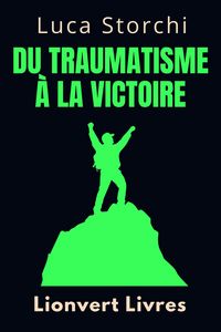 Produktbild: &iquest;&iquest;Du Traumatisme &Agrave; La Victoire - &iquest;Un Voyage De D&eacute;passement (Collection Vie &Eacute;quilibr&eacute;e, #29)