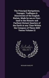 Produktbild: The Principal Navigations, Voyages, Traffiques & Discoveries of the English Nation, Made by sea or Over-land to the Remote and Farthest Distant Quarte