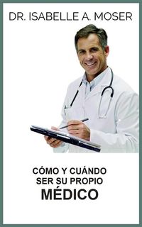 Produktbild: C&oacute;mo y cu&aacute;ndo ser su propio M&eacute;dico (Traducido)