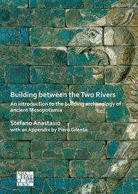 Produktbild: Building between the Two Rivers: An Introduction to the Building Archaeology of Ancient Mesopotamia