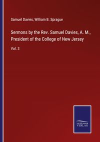 Produktbild: Sermons by the Rev. Samuel Davies, A. M., President of the College of New Jersey