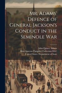 Produktbild: Mr. Adams' Defence of General Jackson's Conduct in the Seminole War