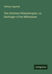 Produktbild: The Christian Philanthropist ; or, Harbinger of the Millennium