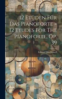 Produktbild: 12 Et&uuml;den F&uuml;r Das Pianoforte = 12 Etudes For The Pianoforte, Op. 39