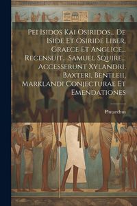 Produktbild: Pei Isidos Kai Osiridos... De Iside Et Osiride Liber, Graece Et Anglice... Recensuit... Samuel Squire... Accesserunt Xylandri, Baxteri, Bentleii, Mark