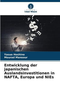 Produktbild: Entwicklung der japanischen Auslandsinvestitionen in NAFTA, Europa und NIEs