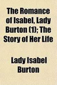 Produktbild: The Romance of Isabel, Lady Burton (1); The Story of Her Life