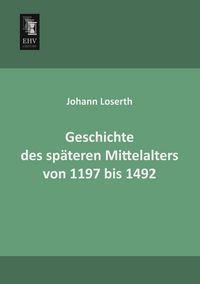 Produktbild: Geschichte des sp&auml;teren Mittelalters von 1197 bis 1492