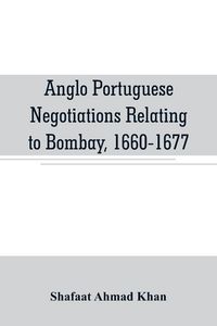 Produktbild: Anglo Portuguese negotiations relating to Bombay, 1660-1677