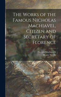 Produktbild: The Works of the Famous Nicholas Machiavel, Citizen and Secretary of Florence