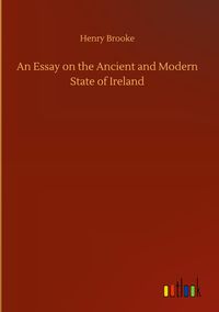 Produktbild: An Essay on the Ancient and Modern State of Ireland