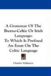 Produktbild: A Grammar of the Iberno-Celtic or Irish Language: To Which Is Prefixed an Essay on the Celtic Language