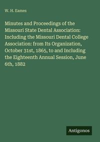 Produktbild: Minutes and Proceedings of the Missouri State Dental Association: Including the Missouri Dental College Association: from Its Organization, October 31
