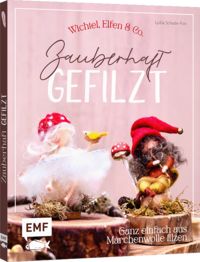 Produktbild: Zauberhaft gefilzt: Wichtel, Elfen & Co. ganz einfach aus M&auml;rchenwolle filzen