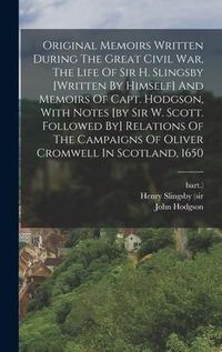 Produktbild: Original Memoirs Written During The Great Civil War, The Life Of Sir H. Slingsby [written By Himself] And Memoirs Of Capt. Hodgson, With Notes [by Sir