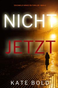 Produktbild: Nicht jetzt (Ein Camille-Grace-FBI-Thriller - Buch 2)