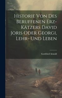 Produktbild: Historie Von Des Beruffenen Erz-k&auml;tzers David Joris Oder Georgi, Lehr- Und Leben