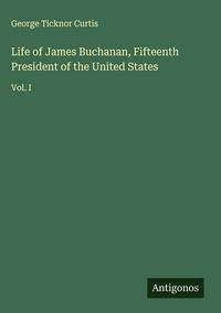 Produktbild: Life of James Buchanan, Fifteenth President of the United States
