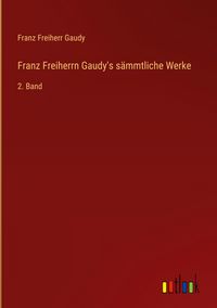 Produktbild: Franz Freiherrn Gaudy's s&auml;mmtliche Werke
