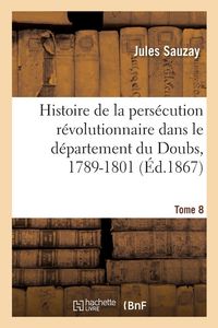 Produktbild: Histoire de la pers&eacute;cution r&eacute;volutionnaire dans le d&eacute;partement du Doubs, 1789-1801