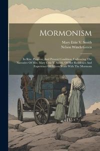 Produktbild: Mormonism: Its Rise, Progress, And Present Condition, Embracing The Narrative Of Mrs. Mary Ettie V. Smith, Of Her Residence And E