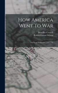 Produktbild: How America Went To War: The Road To France. 1921. 2 V