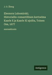 Produktbild: Eleonora Lubomirski; Historiallis-romantillinen kertoelma Kaarle X ja Kaarle XI ajoilta, Toinen Osa, 1677