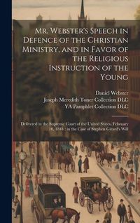 Produktbild: Mr. Webster's Speech in Defence of the Christian Ministry, and in Favor of the Religious Instruction of the Young: Delivered in the Supreme Court of t