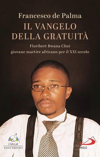 Produktbild: Il Vangelo della gratuit&agrave;. Floribert Bwana Chui giovane martire africano per XXI secolo